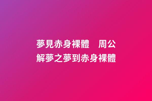 夢見赤身裸體　周公解夢之夢到赤身裸體